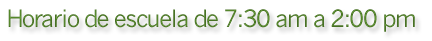 Horario de escuela de 7:30 am a 2:00 pm